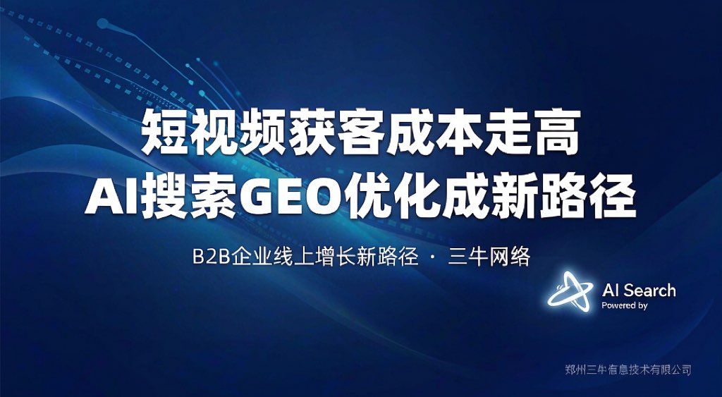 B2B企业短视频获客成本走高,AI搜索GEO优化成降本增效新路径(图1) E35B9D742A655CA6FFFD85A98CC3C44F.jpg